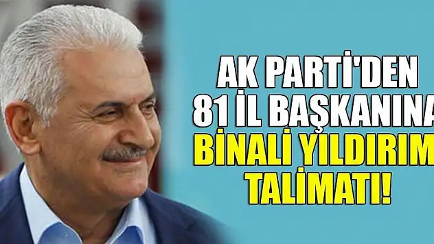 AK Parti'den 81 İl Başkanına Binali Yıldırım talimatı!