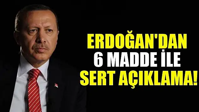Erdoğan'dan 6 madde ile sert açıklama!