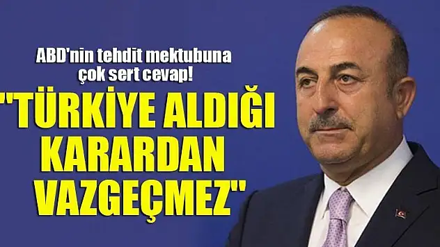 ABD'nin tehdit mektubuna çok sert cevap! 'Türkiye aldığı karardan vazgeçmez'