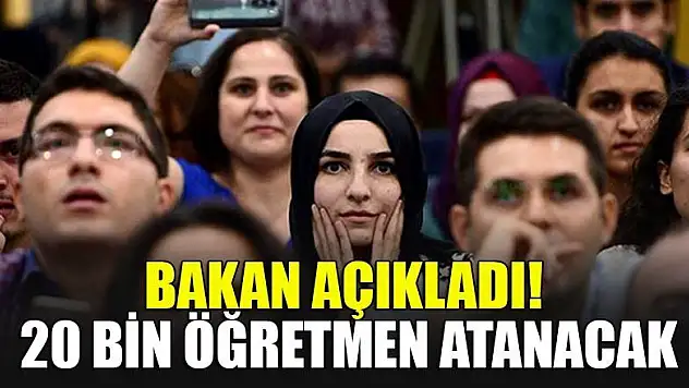 Bakan açıkladı! 20 bin öğretmen atanacak
