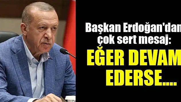 Başkan Erdoğan'dan çok sert mesaj: Eğer devam ederse....