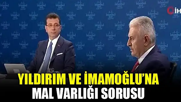 Yıldırım ve İmamoğlu'na mal varlığı sorusu