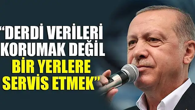 Cumhurbaşkanı Erdoğan: Derdi verileri korumak değil onları alıp bir yerlere servis etmek