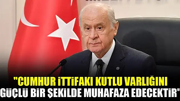 Bahçeli: Cumhur İttifakı kutlu varlığını güçlü bir şekilde muhafaza edecektir