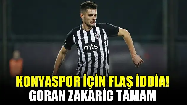 Konyaspor için flaş iddia! Goran Zakaric tamam