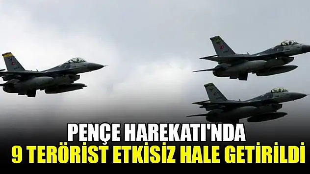 Pençe Harekatı'nda 9 terörist etkisiz hale getirildi