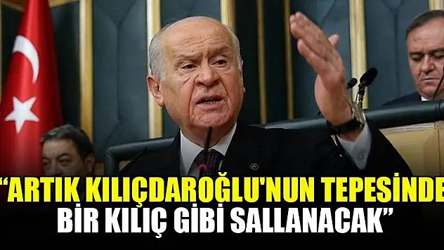 Bahçeli: Artık İmamoğlu, Kılıçdaroğlu'nun tepesinde bir kılıç gibi sallanacak