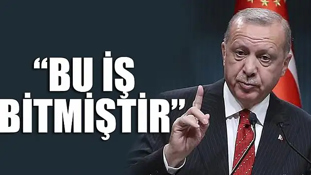 Erdoğan son noktayı koydu: Bu iş bitmiştir