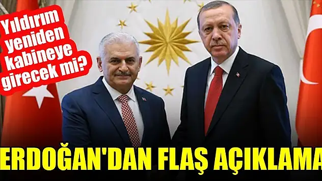 Binali Yıldırım yeniden kabineye girecek mi? Erdoğan'dan flaş açıklama!