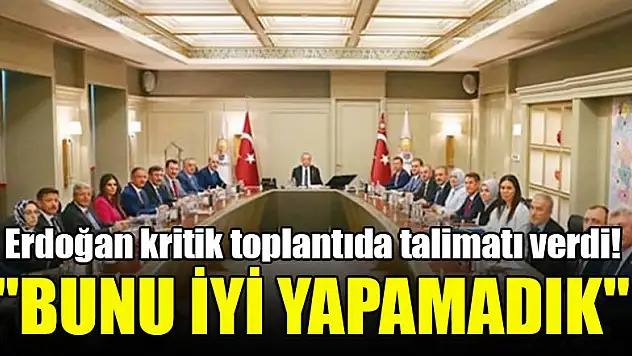 Erdoğan kritik toplantıda talimatı verdi! 'Bunu iyi yapamadık'