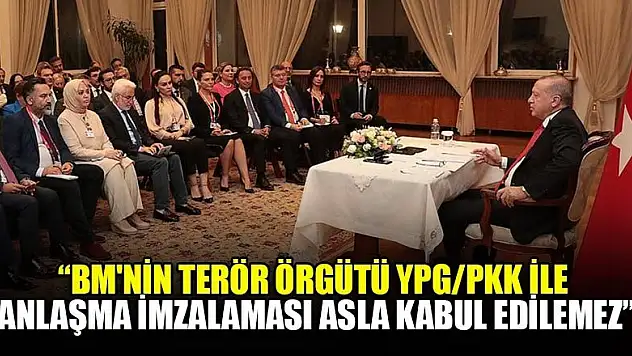 Cumhurbaşkanı Erdoğan: BM'nin terör örgütü YPG/PKK ile anlaşma imzalaması asla kabul edilemez