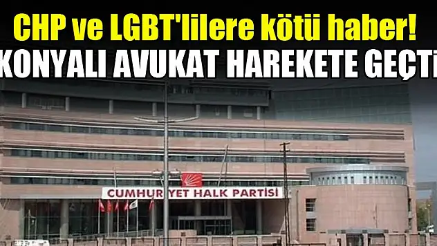 CHP ve LGBT'lilere kötü haber! Konyalı avukat harekete geçti