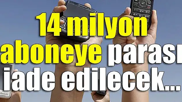 14 milyon aboneye parası iade edilecek