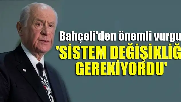 Bahçeli'den önemli vurgu! 'Sistem değişikliği gerekiyordu'