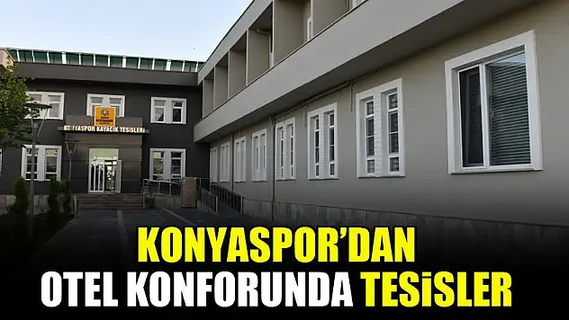 Konyaspor'dan otel konforunda tesisler