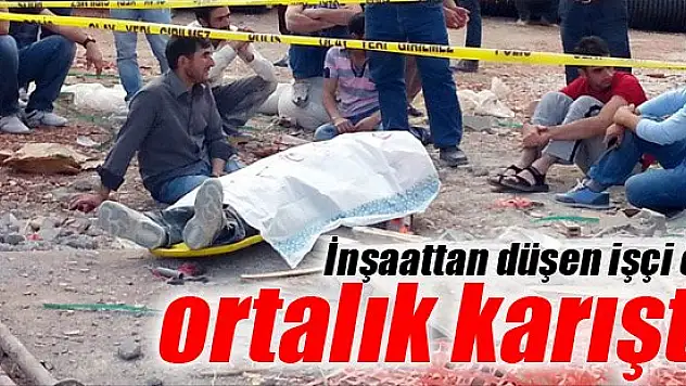 İnşaattan düşen işçi öldü, ortalık karıştı!