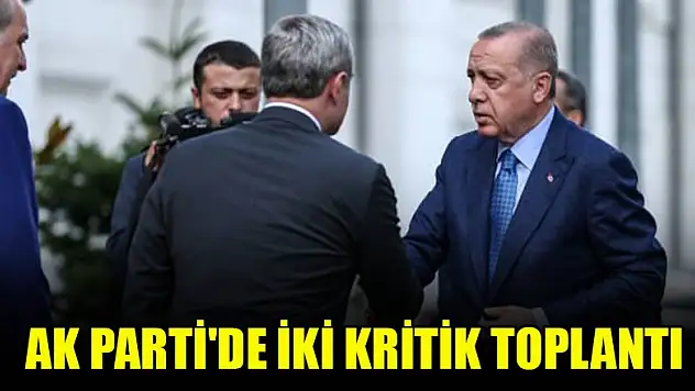 AK Parti'de iki kritik toplantı
