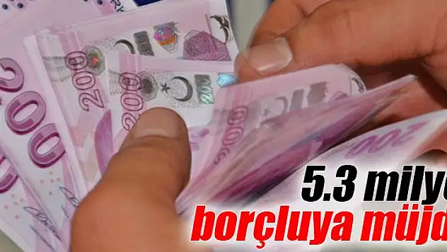 5.3 milyon borçluya müjde!