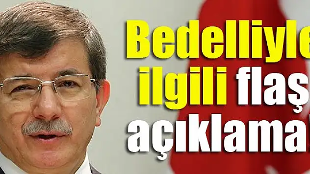 Başbakan'dan bedelliyle ilgili flaş açıklama!