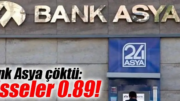 Bank Asya çöktü: Hisseler 0.89!