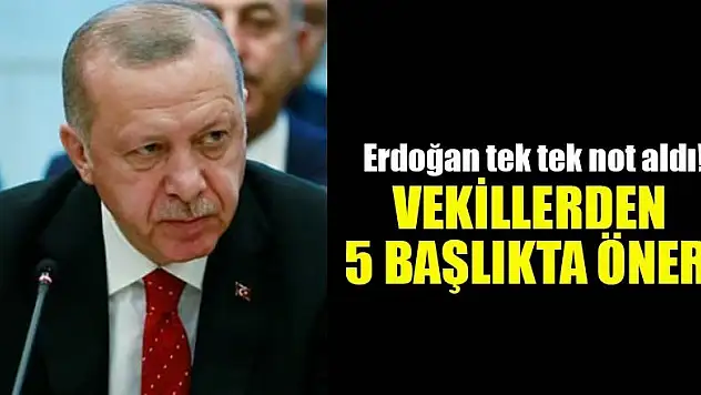 Erdoğan tek tek not aldı! Vekillerden 5 başlıkta öneri