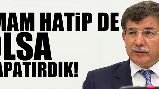 Davutoğlu: İmam Hatip de olsa kapatılırdı