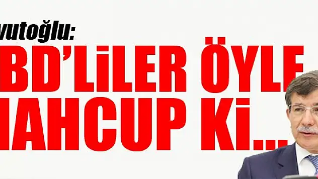 Davutoğlu: ABD'liler öyle mahcup ki...