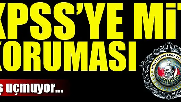 KPSS'ye Milli İstihbarat Teşkilatı koruması