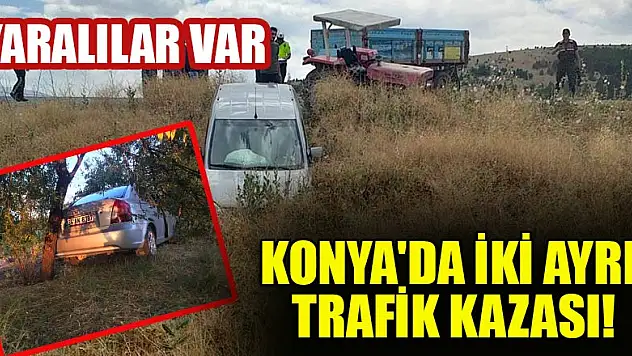 Konya'da iki ayrı trafik kazası: Yaralılar var