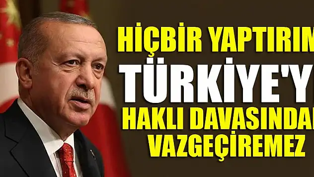 Erdoğan: Hiçbir yaptırım  Türkiye'yi haklı davasından vazgeçiremez