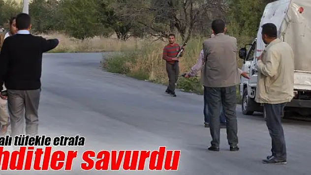 Pompalı tüfekle etrafa tehditler savurdu