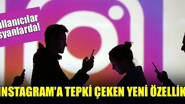 Kullanıcılar isyanlarda! Instagram'a tepki çeken yeni özellik