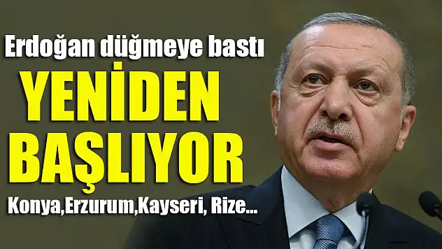 Erdoğan düğmeye bastı Yeniden başlıyor