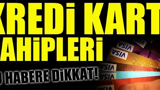 Kredi kartı sahipleri bu habere dikkat!