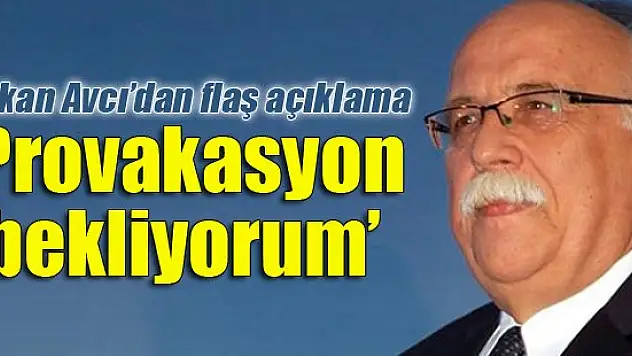 Bakan Avcı: Provokasyon bekliyorum