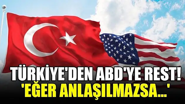 Türkiye'den ABD'ye rest! 'Eğer anlaşılmazsa...'