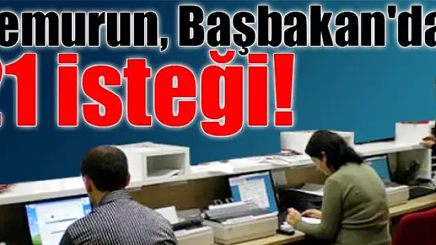 Memurun, Başbakan'dan 21 isteği