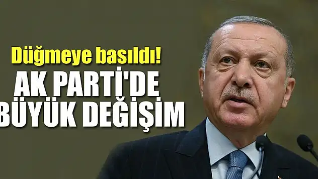 Düğmeye basıldı! AK Parti'de büyük değişim