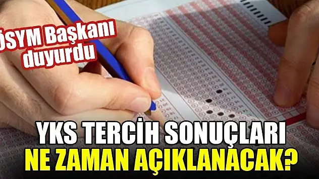 YKS tercih sonuçları ne zaman açıklanacak? ÖSYM Başkanı duyurdu