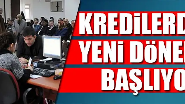 Kredilerde yeni dönem başlıyor