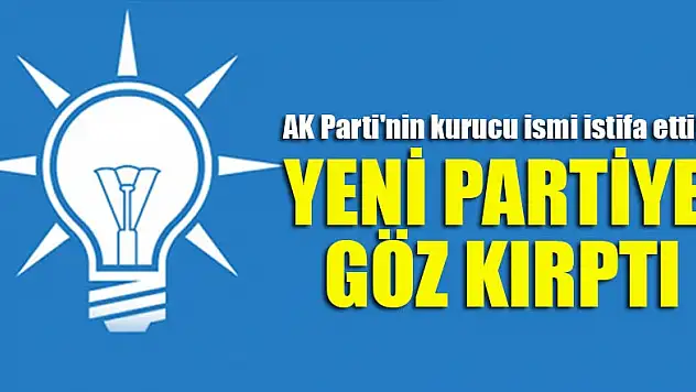 AK Parti'nin kurucu ismi istifa etti! Yeni partiye göz kırptı