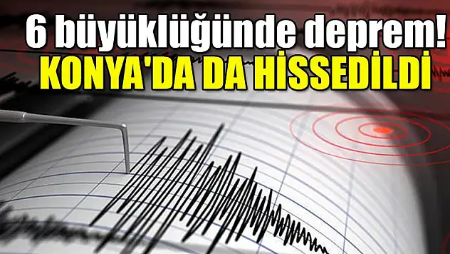 6 büyüklüğünde deprem! Konya'da da hissedildi