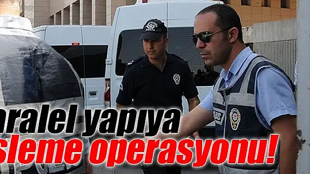 'Paralel yapıya' fişleme operasyonu