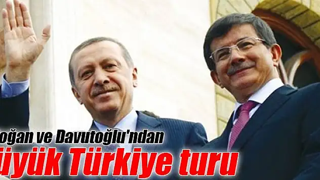 Erdoğan ve Davutoğlu'ndan büyük Türkiye turu