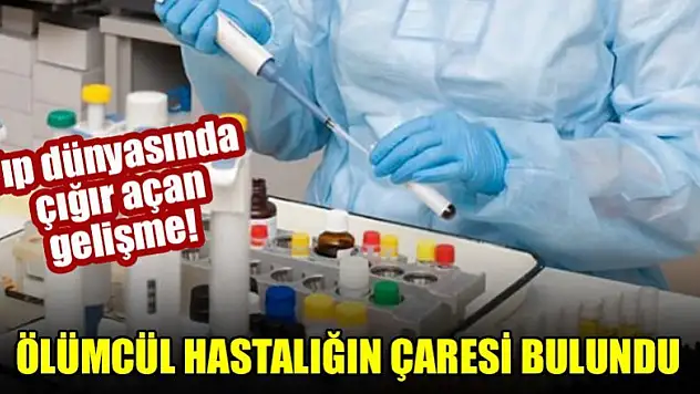 Tıp dünyasında çığır açan gelişme! Ölümcül hastalığın çaresi bulundu