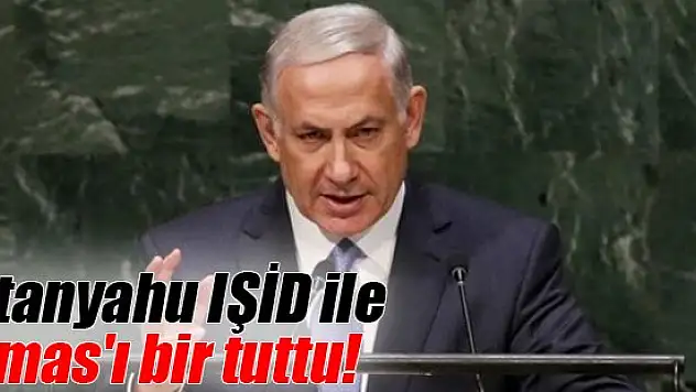Netanyahu IŞİD ile Hamas'ı bir tuttu!