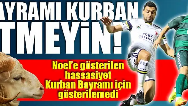 Bayramı Kurban etmeyin!