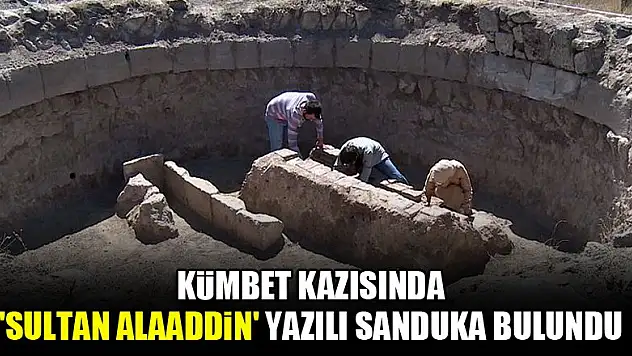 Kümbet kazısında 'Sultan Alaaddin' yazılı sanduka bulundu