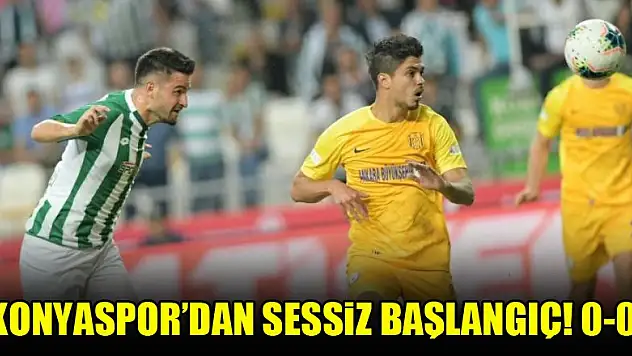 Konyaspor'dan sessiz başlangıç! 0-0