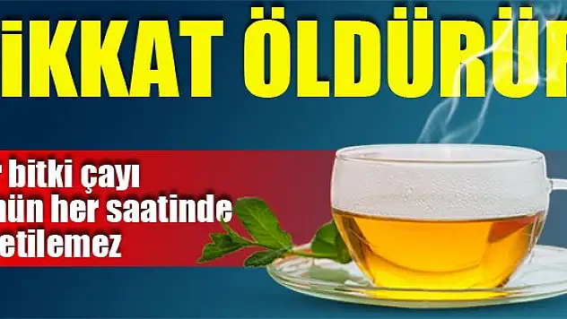 Bitki çayları ölümcül sonuçlar doğurabilir